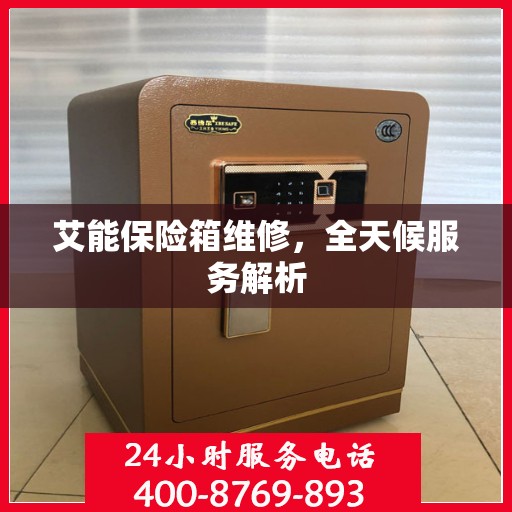 艾能保险箱维修，全天候服务解析