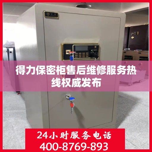 得力保密柜售后维修服务热线权威发布
