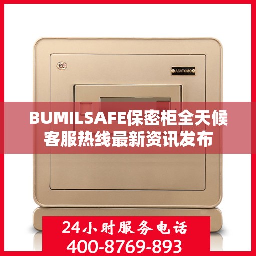 BUMILSAFE保密柜全天候客服热线最新资讯发布