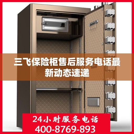 三飞保险柜售后服务电话最新动态速递