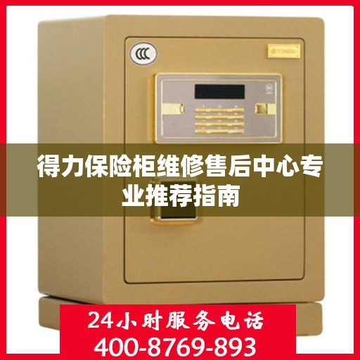 得力保险柜维修售后中心专业推荐指南