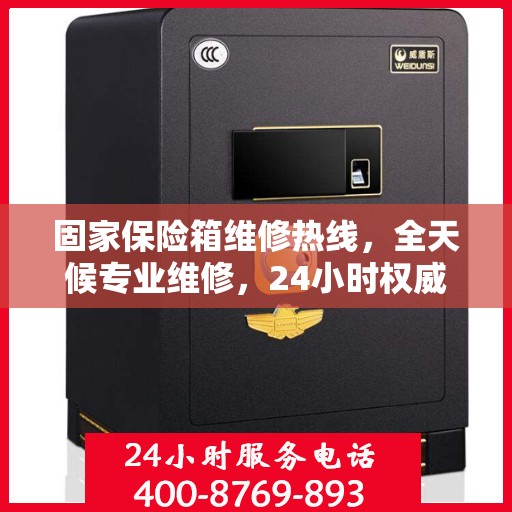 固家保险箱维修热线，全天候专业维修，24小时权威服务保障