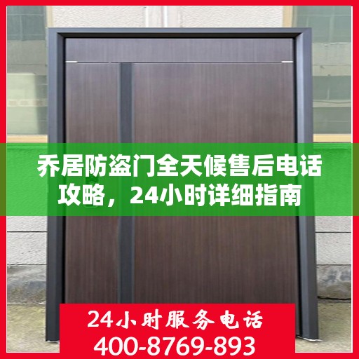乔居防盗门全天候售后电话攻略，24小时详细指南
