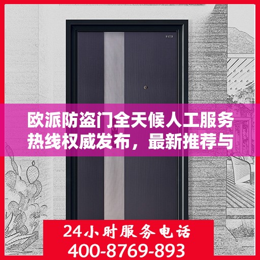 欧派防盗门全天候人工服务热线权威发布，最新推荐与保障安全之选
