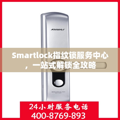 Smartlock指纹锁服务中心，一站式解锁全攻略