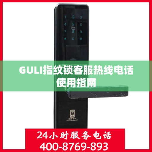 GULI指纹锁客服热线电话使用指南