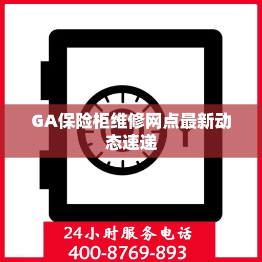 GA保险柜维修网点最新动态速递