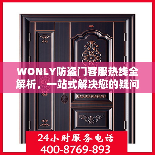 WONLY防盗门客服热线全解析，一站式解决您的疑问和需求