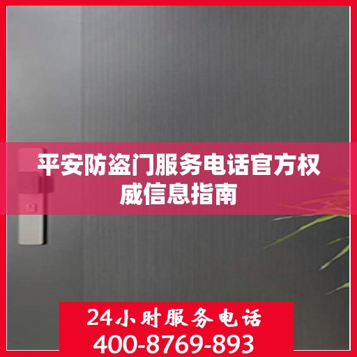 平安防盗门服务电话官方权威信息指南