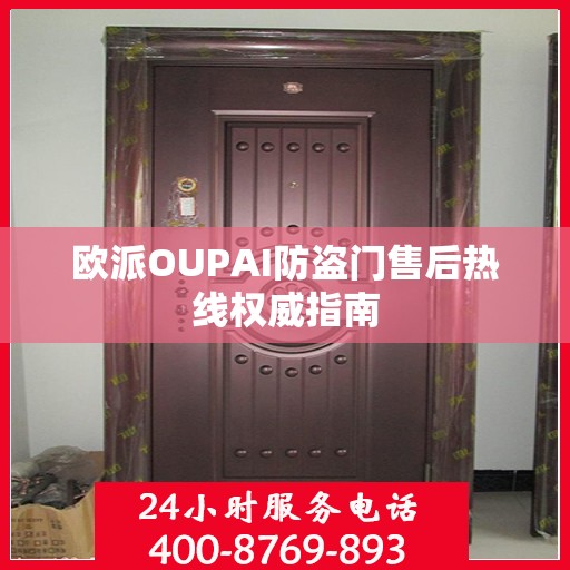 欧派OUPAI防盗门售后热线权威指南