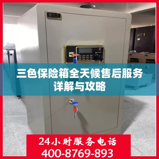 三色保险箱全天候售后服务详解与攻略