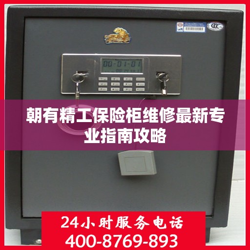 朝有精工保险柜维修最新专业指南攻略