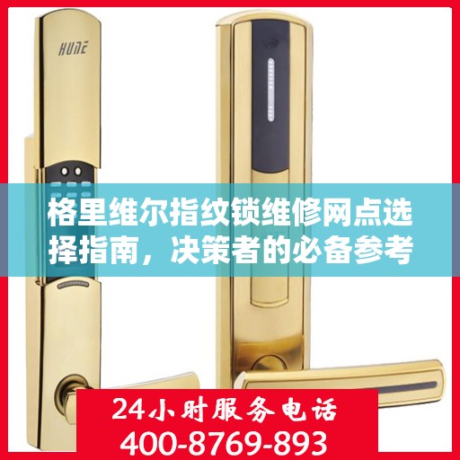 格里维尔指纹锁维修网点选择指南，决策者的必备参考