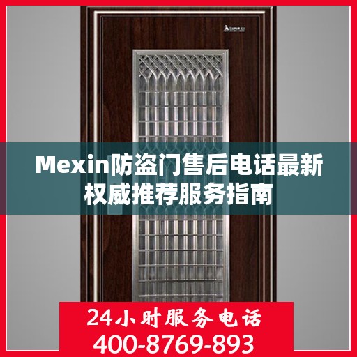 Mexin防盗门售后电话最新权威推荐服务指南