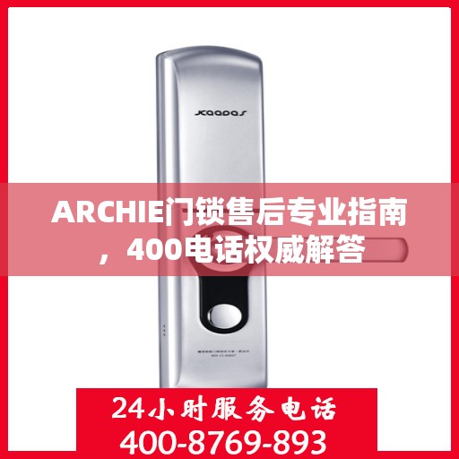 ARCHIE门锁售后专业指南，400电话权威解答