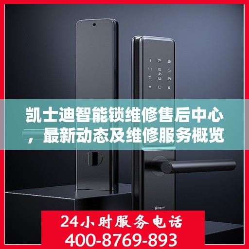 凯士迪智能锁维修售后中心，最新动态及维修服务概览