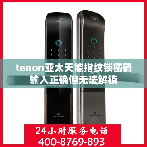tenon亚太天能指纹锁密码输入正确但无法解锁