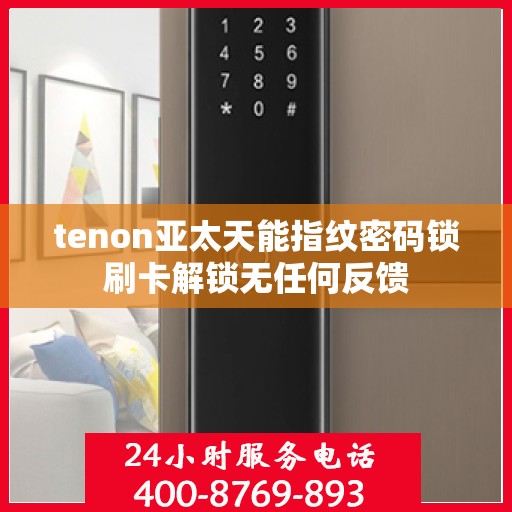 tenon亚太天能指纹密码锁刷卡解锁无任何反馈