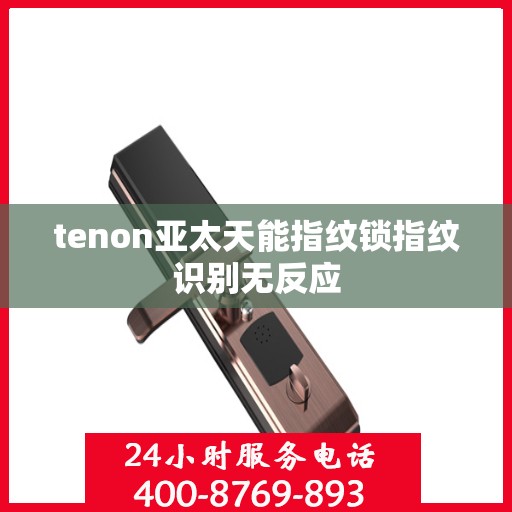 tenon亚太天能指纹锁指纹识别无反应