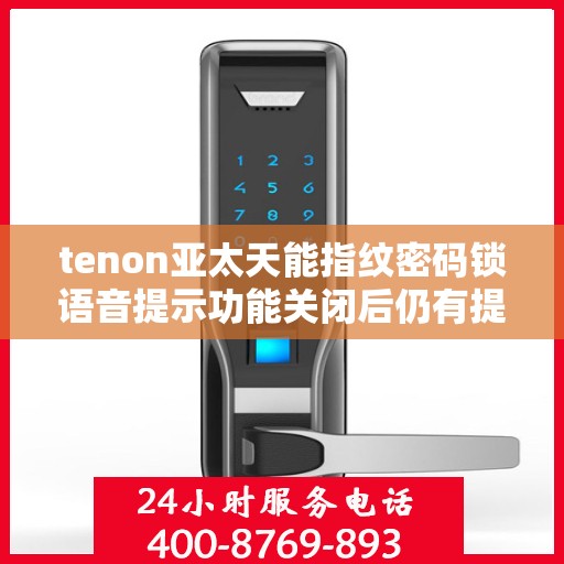 tenon亚太天能指纹密码锁语音提示功能关闭后仍有提示音
