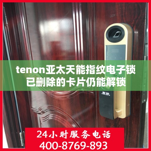tenon亚太天能指纹电子锁已删除的卡片仍能解锁