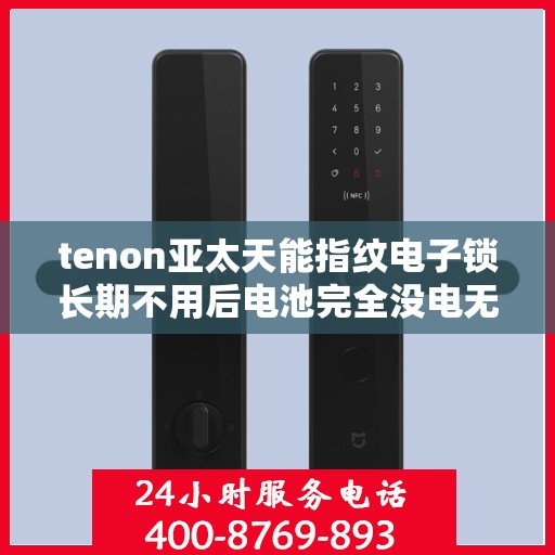 tenon亚太天能指纹电子锁长期不用后电池完全没电无法开锁