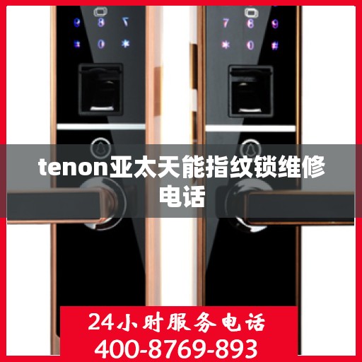 tenon亚太天能指纹锁维修电话