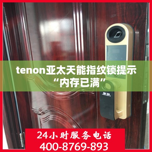 tenon亚太天能指纹锁提示 “内存已满”