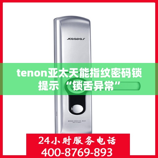 tenon亚太天能指纹密码锁提示 “锁舌异常”