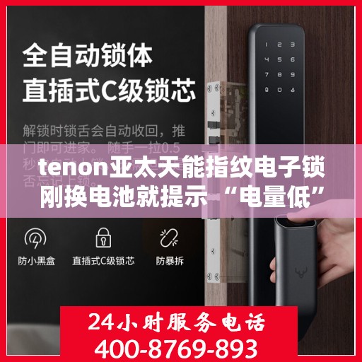 tenon亚太天能指纹电子锁刚换电池就提示 “电量低”