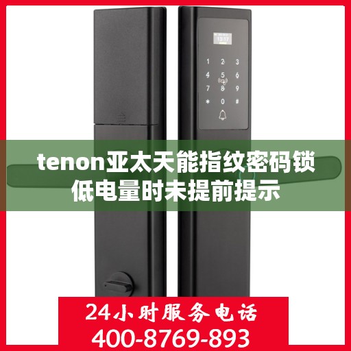 tenon亚太天能指纹密码锁低电量时未提前提示
