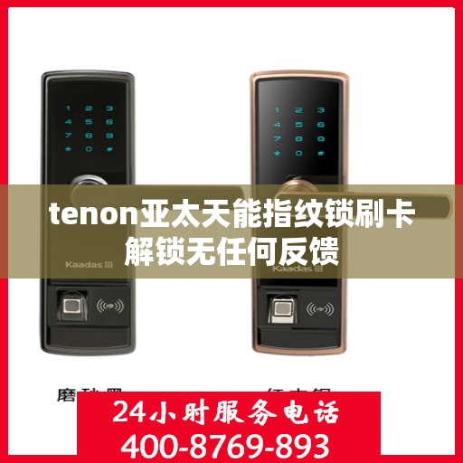 tenon亚太天能指纹锁刷卡解锁无任何反馈