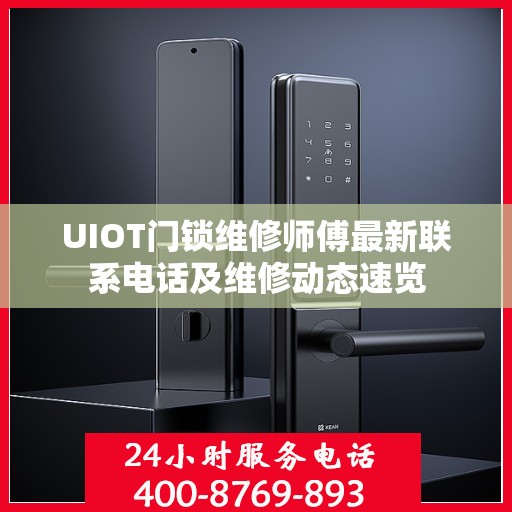 UIOT门锁维修师傅最新联系电话及维修动态速览
