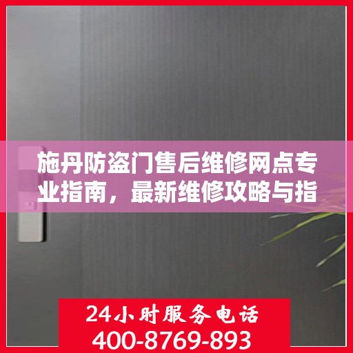 施丹防盗门售后维修网点专业指南，最新维修攻略与指南