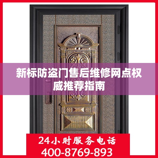 新标防盗门售后维修网点权威推荐指南