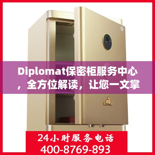 Diplomat保密柜服务中心，全方位解读，让您一文掌握