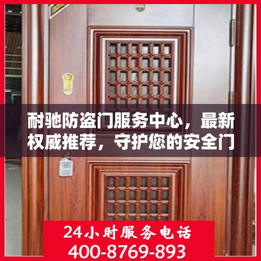 耐驰防盗门服务中心，最新权威推荐，守护您的安全门户