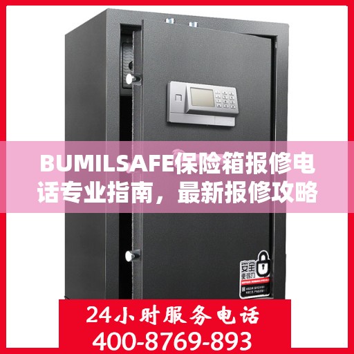 BUMILSAFE保险箱报修电话专业指南，最新报修攻略全解析