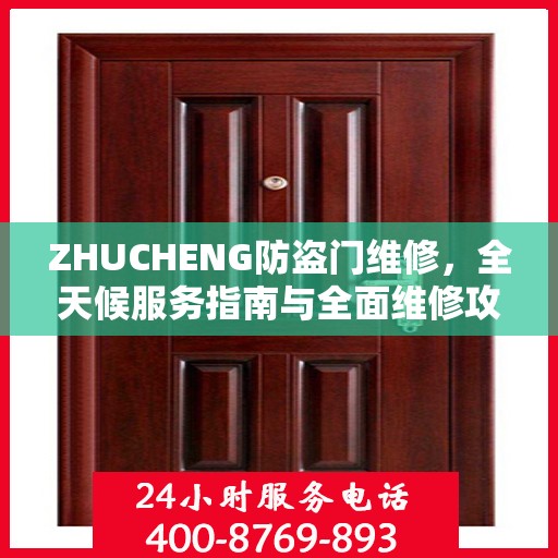ZHUCHENG防盗门维修，全天候服务指南与全面维修攻略