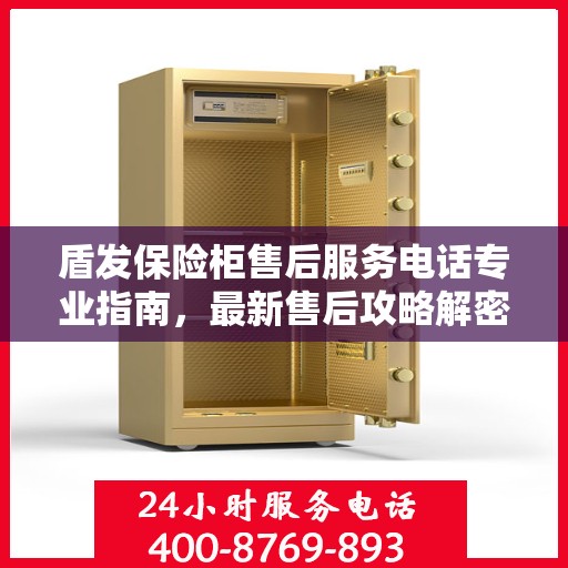 盾发保险柜售后服务电话专业指南，最新售后攻略解密