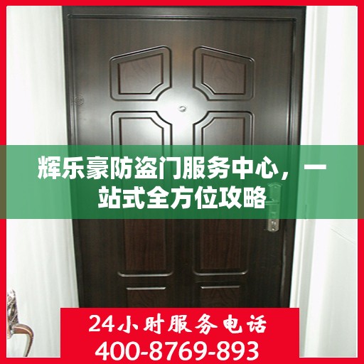 辉乐豪防盗门服务中心，一站式全方位攻略