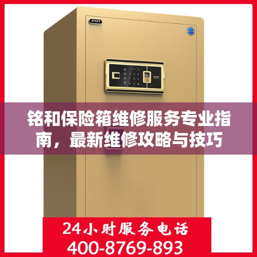 铭和保险箱维修服务专业指南，最新维修攻略与技巧