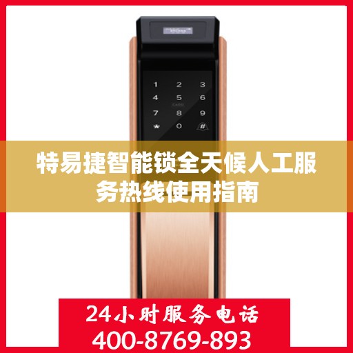 特易捷智能锁全天候人工服务热线使用指南