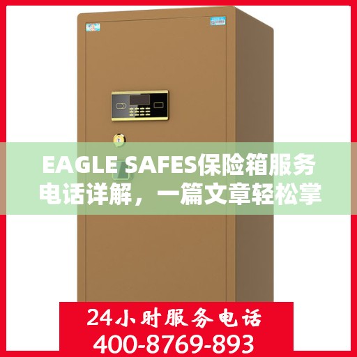 EAGLE SAFES保险箱服务电话详解，一篇文章轻松掌握