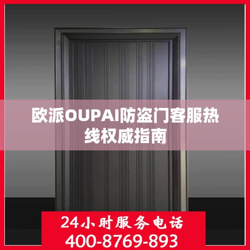 欧派OUPAI防盗门客服热线权威指南
