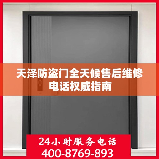 天泽防盗门全天候售后维修电话权威指南