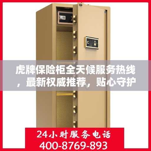 虎牌保险柜全天候服务热线，最新权威推荐，贴心守护您的安全