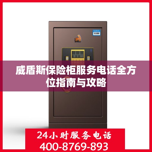 威盾斯保险柜服务电话全方位指南与攻略