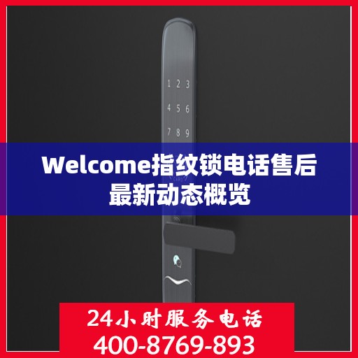 Welcome指纹锁电话售后最新动态概览