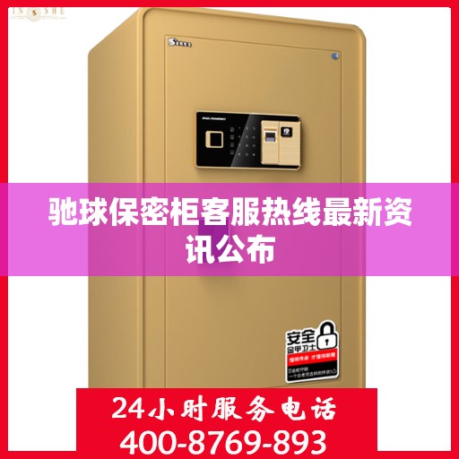 驰球保密柜客服热线最新资讯公布